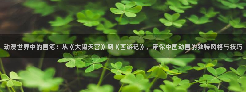 动漫天堂官网：动漫世界中的画笔：从《大闹天宫》到《西游记》，带你中国动画的独特风格与技巧