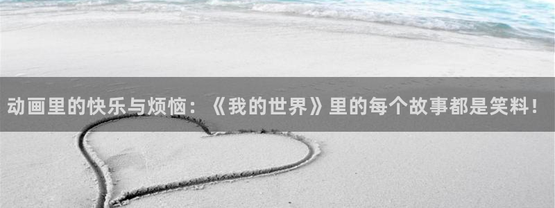 bt动漫天堂：动画里的快乐与烦恼：《我的世界》里的每个故事都是笑料！