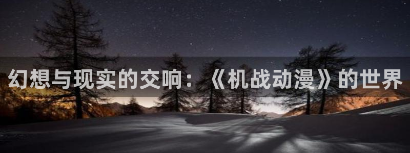 动漫天堂官方正版下载：幻想与现实的交响：《机战动漫》的世界