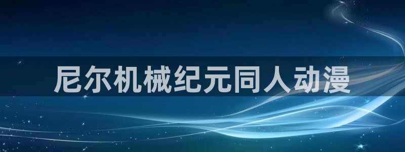 成人动漫天堂av：尼尔机械纪元同人动漫