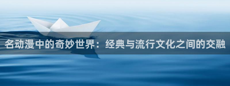 动漫天堂电影：名动漫中的奇妙世界：经典与流行文化之间的交融